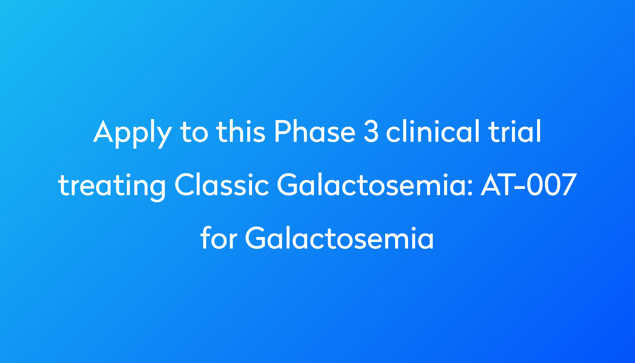 AT-007 For Galactosemia Clinical Trial 2023 | Power